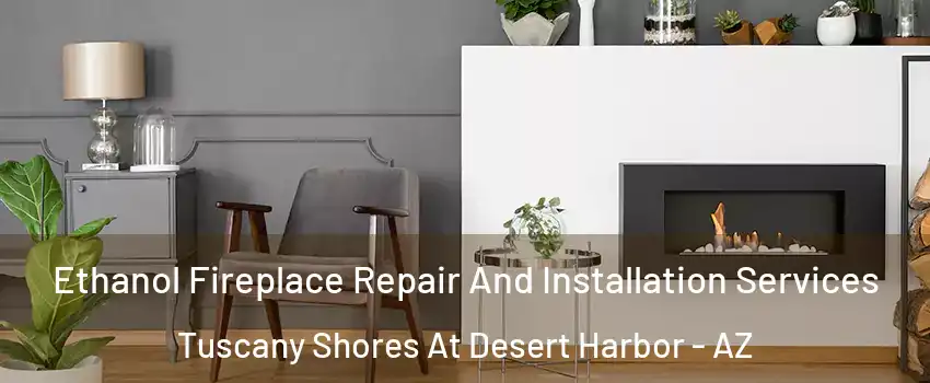 Ethanol Fireplace Repair And Installation Services Tuscany Shores At Desert Harbor - AZ