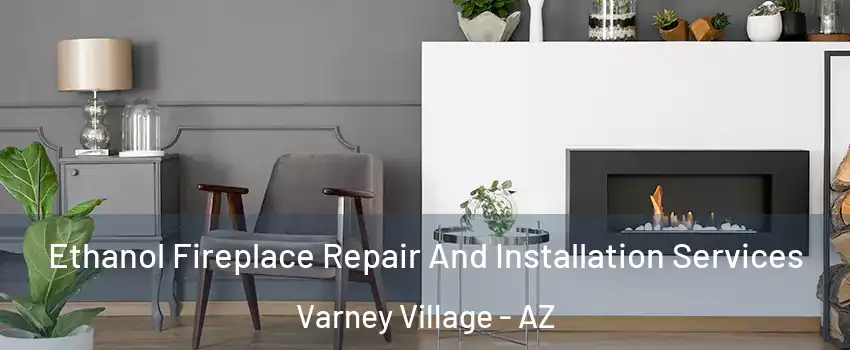 Ethanol Fireplace Repair And Installation Services Varney Village - AZ