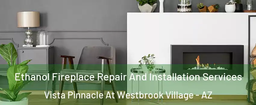 Ethanol Fireplace Repair And Installation Services Vista Pinnacle At Westbrook Village - AZ