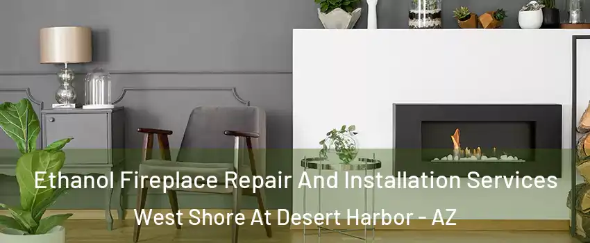 Ethanol Fireplace Repair And Installation Services West Shore At Desert Harbor - AZ