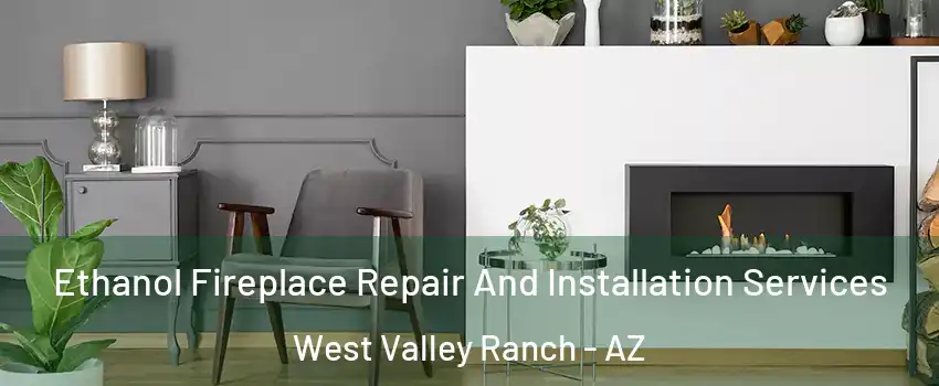 Ethanol Fireplace Repair And Installation Services West Valley Ranch - AZ