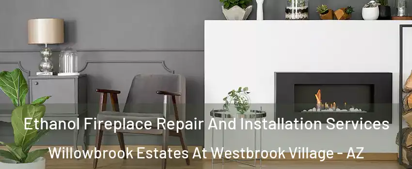 Ethanol Fireplace Repair And Installation Services Willowbrook Estates At Westbrook Village - AZ