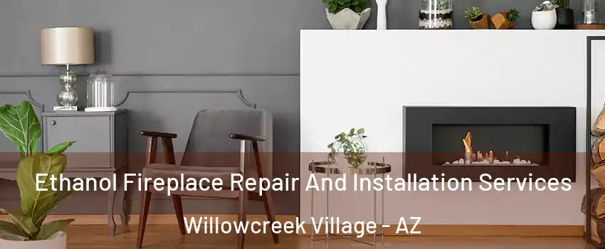 Ethanol Fireplace Repair And Installation Services Willowcreek Village - AZ