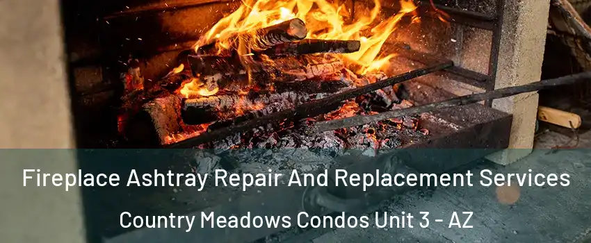 Fireplace Ashtray Repair And Replacement Services Country Meadows Condos Unit 3 - AZ
