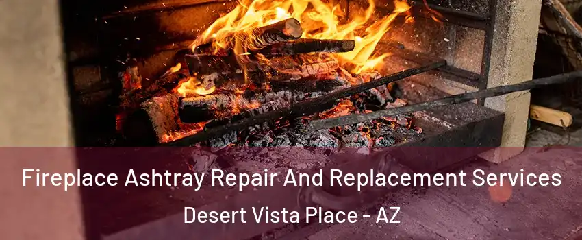 Fireplace Ashtray Repair And Replacement Services Desert Vista Place - AZ