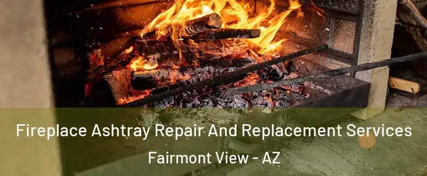 Fireplace Ashtray Repair And Replacement Services Fairmont View - AZ