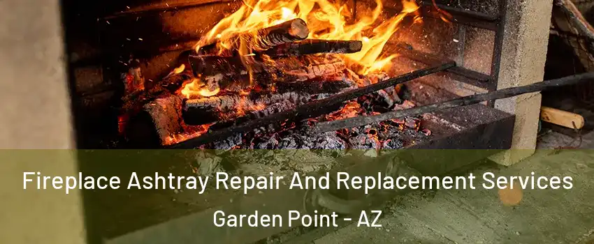 Fireplace Ashtray Repair And Replacement Services Garden Point - AZ
