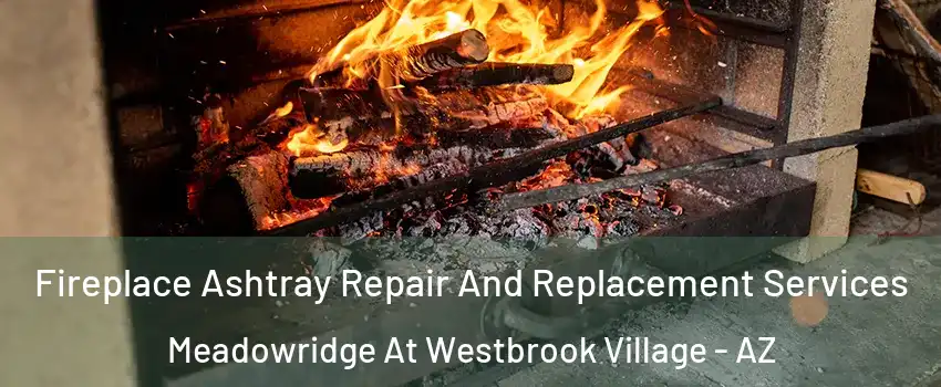 Fireplace Ashtray Repair And Replacement Services Meadowridge At Westbrook Village - AZ