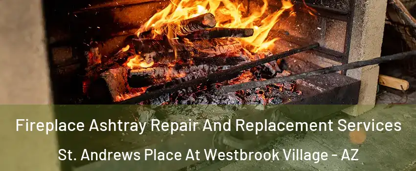 Fireplace Ashtray Repair And Replacement Services St. Andrews Place At Westbrook Village - AZ