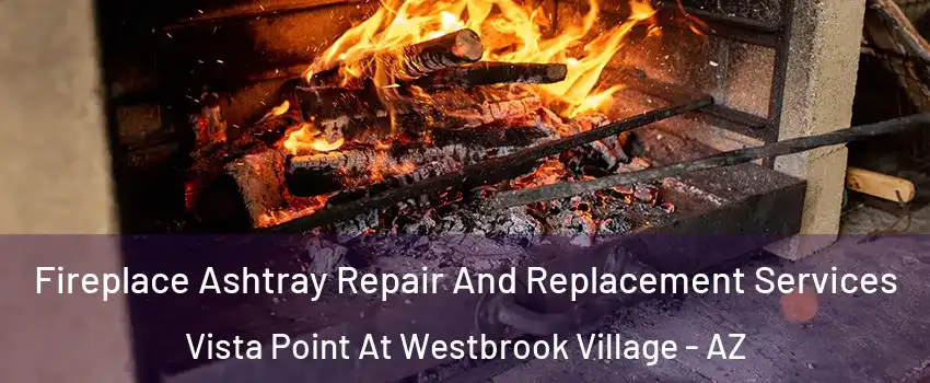 Fireplace Ashtray Repair And Replacement Services Vista Point At Westbrook Village - AZ