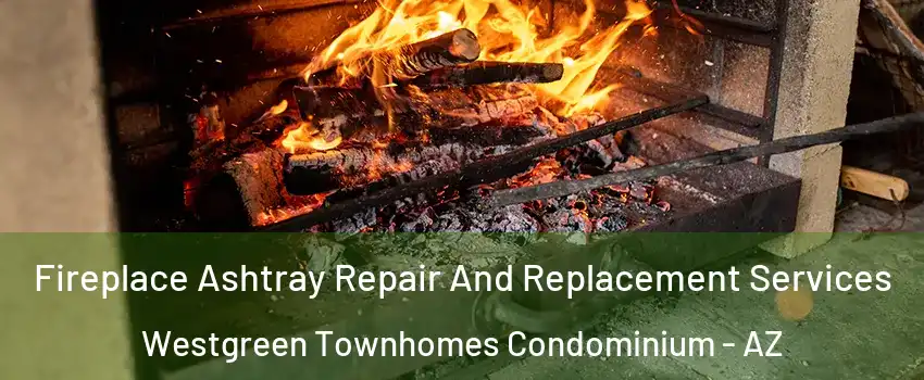 Fireplace Ashtray Repair And Replacement Services Westgreen Townhomes Condominium - AZ