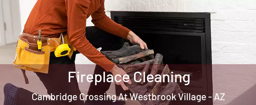 Fireplace Cleaning Cambridge Crossing At Westbrook Village - AZ
