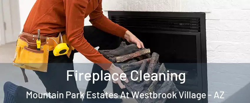 Fireplace Cleaning Mountain Park Estates At Westbrook Village - AZ