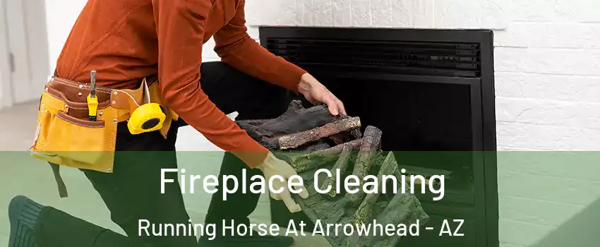 Fireplace Cleaning Running Horse At Arrowhead - AZ
