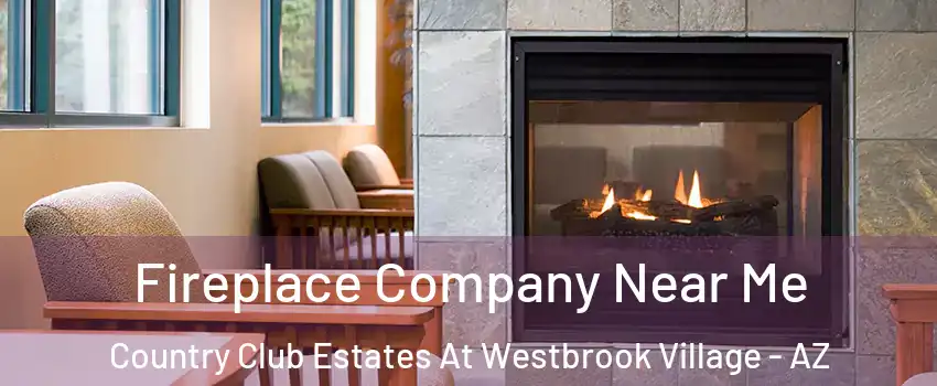 Fireplace Company Near Me Country Club Estates At Westbrook Village - AZ