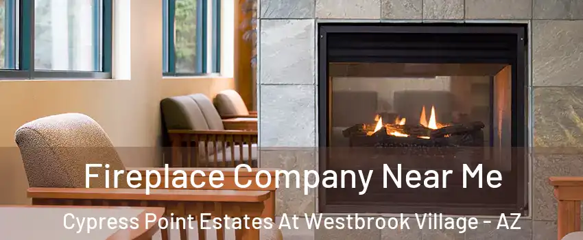 Fireplace Company Near Me Cypress Point Estates At Westbrook Village - AZ