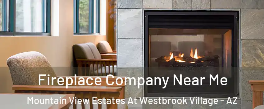Fireplace Company Near Me Mountain View Estates At Westbrook Village - AZ