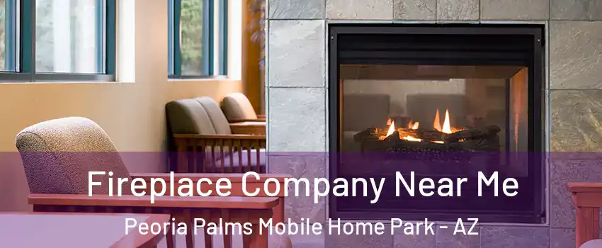 Fireplace Company Near Me Peoria Palms Mobile Home Park - AZ