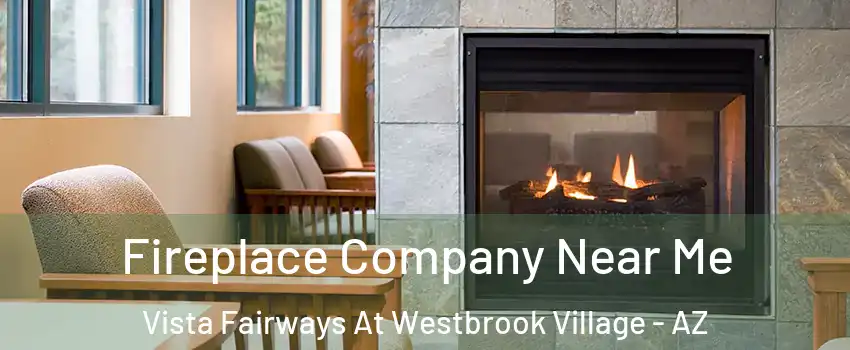 Fireplace Company Near Me Vista Fairways At Westbrook Village - AZ