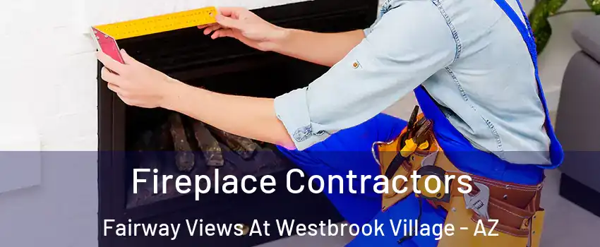 Fireplace Contractors Fairway Views At Westbrook Village - AZ