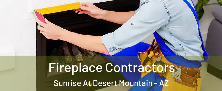 Fireplace Contractors Sunrise At Desert Mountain - AZ