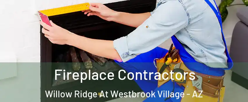 Fireplace Contractors Willow Ridge At Westbrook Village - AZ
