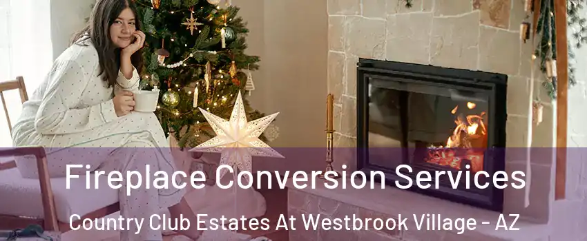 Fireplace Conversion Services Country Club Estates At Westbrook Village - AZ