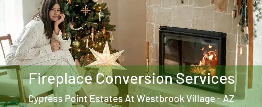 Fireplace Conversion Services Cypress Point Estates At Westbrook Village - AZ
