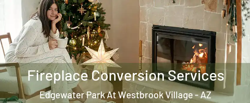 Fireplace Conversion Services Edgewater Park At Westbrook Village - AZ