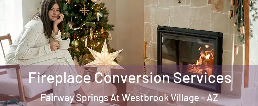 Fireplace Conversion Services Fairway Springs At Westbrook Village - AZ