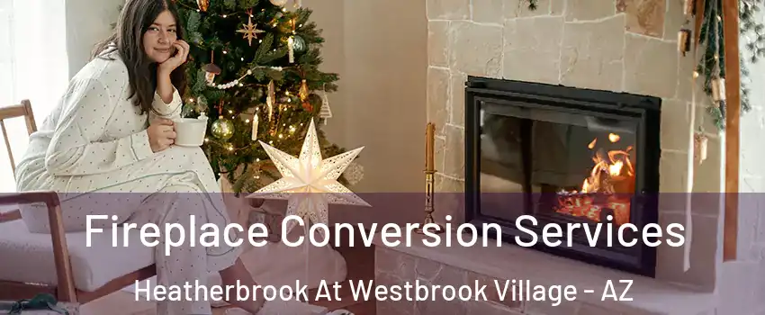 Fireplace Conversion Services Heatherbrook At Westbrook Village - AZ