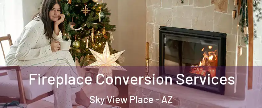 Fireplace Conversion Services Sky View Place - AZ