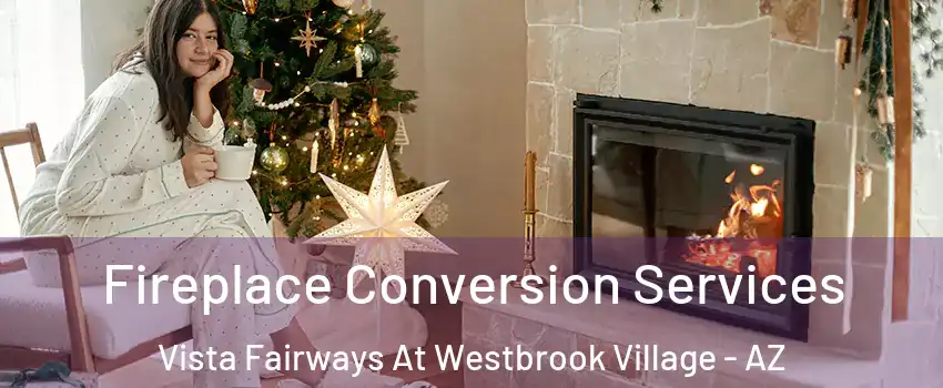 Fireplace Conversion Services Vista Fairways At Westbrook Village - AZ
