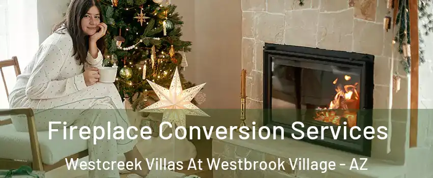 Fireplace Conversion Services Westcreek Villas At Westbrook Village - AZ