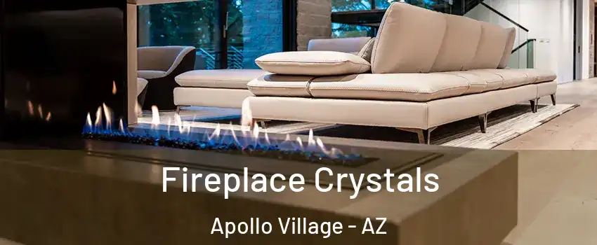 Fireplace Crystals Apollo Village - AZ