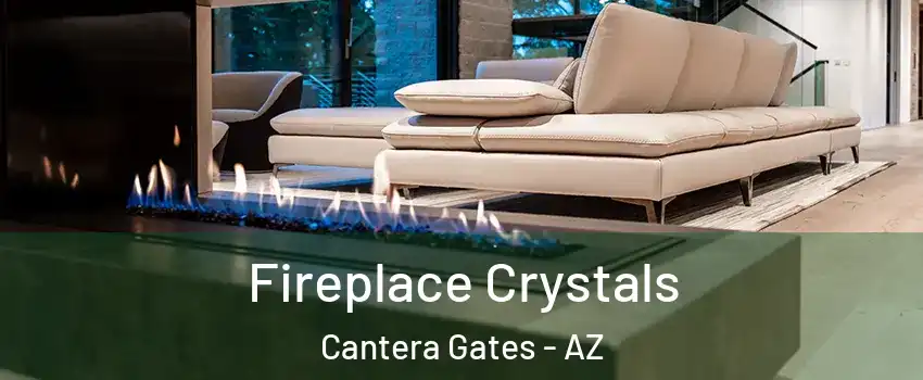 Fireplace Crystals Cantera Gates - AZ