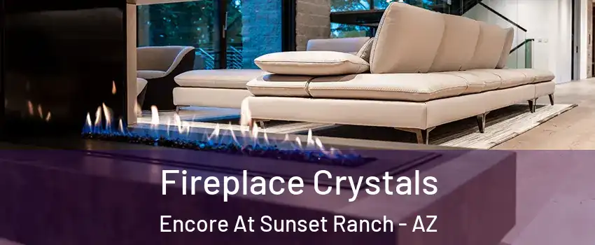 Fireplace Crystals Encore At Sunset Ranch - AZ