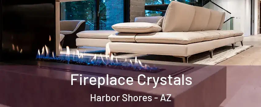 Fireplace Crystals Harbor Shores - AZ