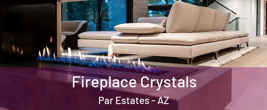 Fireplace Crystals Par Estates - AZ