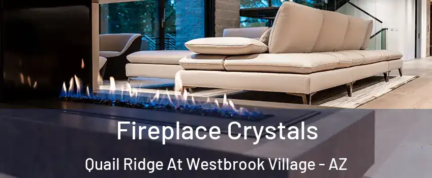 Fireplace Crystals Quail Ridge At Westbrook Village - AZ