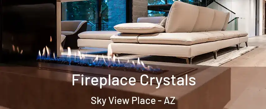 Fireplace Crystals Sky View Place - AZ