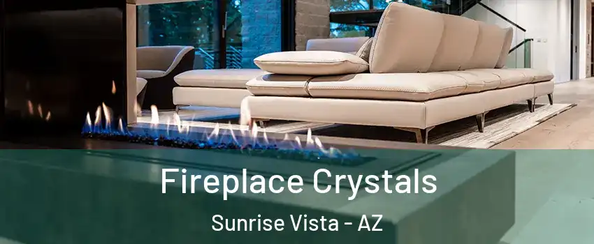 Fireplace Crystals Sunrise Vista - AZ