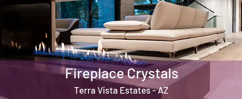 Fireplace Crystals Terra Vista Estates - AZ