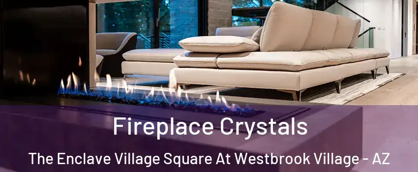 Fireplace Crystals The Enclave Village Square At Westbrook Village - AZ