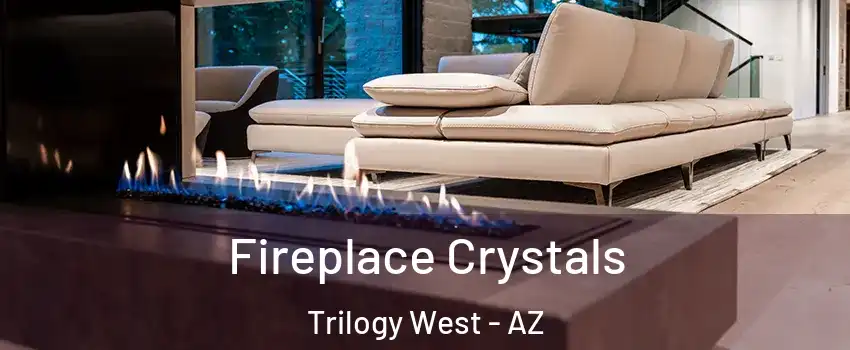 Fireplace Crystals Trilogy West - AZ