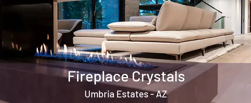 Fireplace Crystals Umbria Estates - AZ