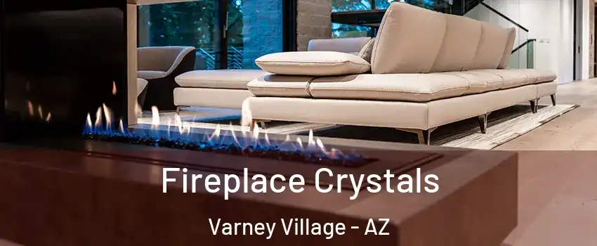 Fireplace Crystals Varney Village - AZ
