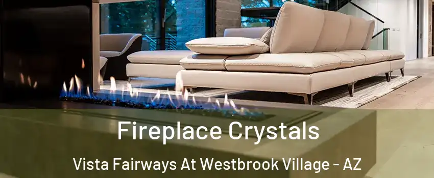 Fireplace Crystals Vista Fairways At Westbrook Village - AZ