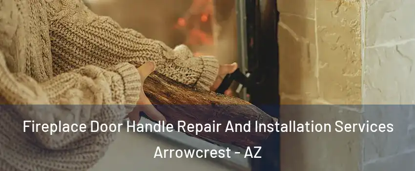 Fireplace Door Handle Repair And Installation Services Arrowcrest - AZ