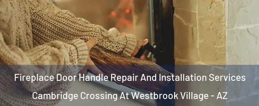 Fireplace Door Handle Repair And Installation Services Cambridge Crossing At Westbrook Village - AZ
